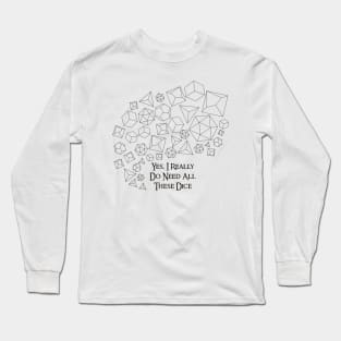 Yes, I Really Do Need All These Dice Long Sleeve T-Shirt